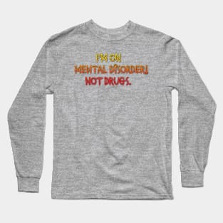 I'm On Mental Disorder Not Drugs Long Sleeve T-Shirt